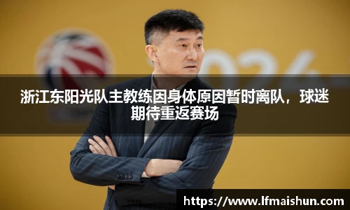 浙江东阳光队主教练因身体原因暂时离队，球迷期待重返赛场