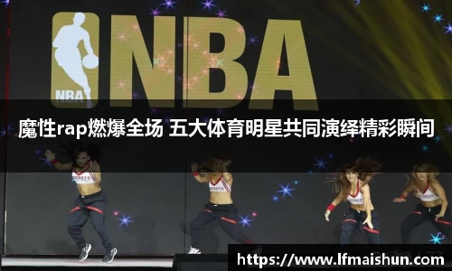 魔性rap燃爆全场 五大体育明星共同演绎精彩瞬间