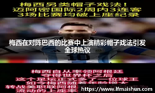 梅西在对阵巴西的比赛中上演精彩帽子戏法引发全球热议